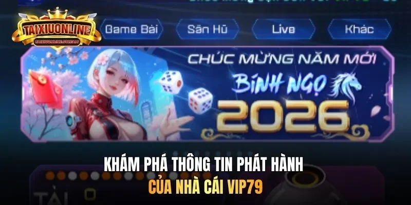 Khám phá thông tin phát hành của cổng game Vip79