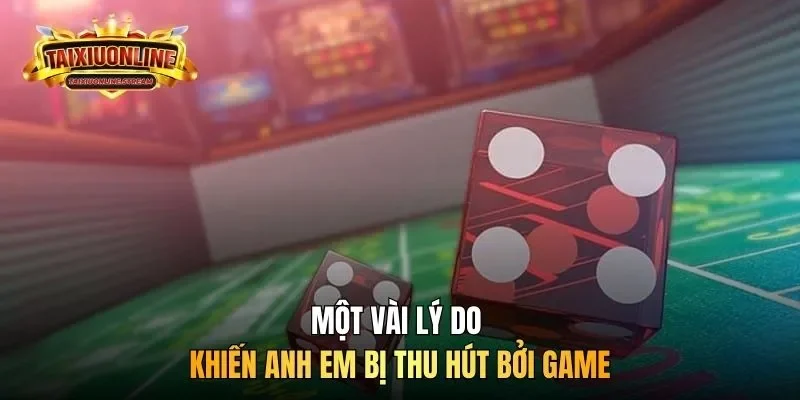 Một vài lý do khiến anh em bị thu hút bởi game