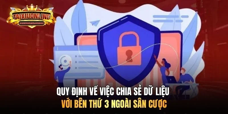Quy định về việc chia sẻ dữ liệu với bên thứ 3 ngoài sân cược