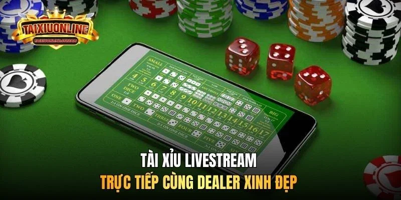 Tài xỉu livestream trực tiếp cùng Dealer xinh đẹp
